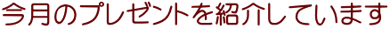 今月のプレゼントを紹介しています